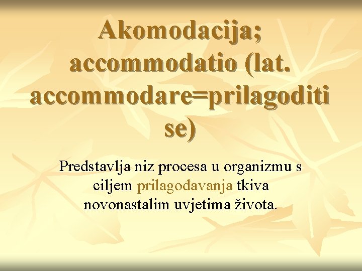 Akomodacija; accommodatio (lat. accommodare=prilagoditi se) Predstavlja niz procesa u organizmu s ciljem prilagođavanja tkiva