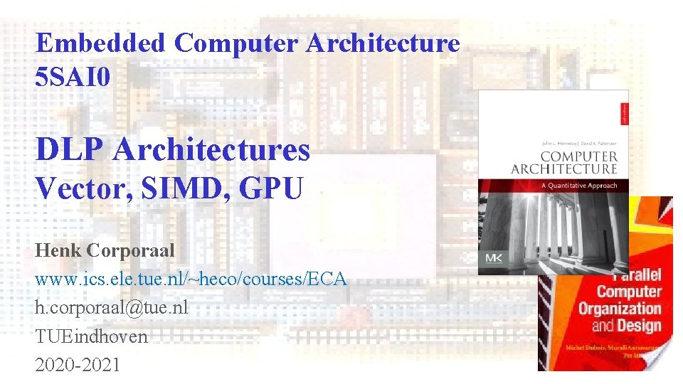 Embedded Computer Architecture 5 SAI 0 DLP Architectures Vector, SIMD, GPU Henk Corporaal www.