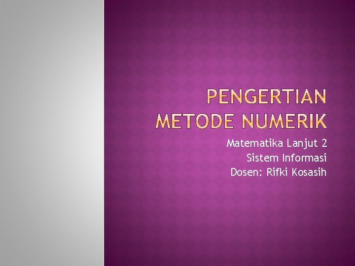 Matematika Lanjut 2 Sistem Informasi Dosen: Rifki Kosasih Matematika Lanjut 2 Sistem Informasi Dosen: Rifki Kosasih