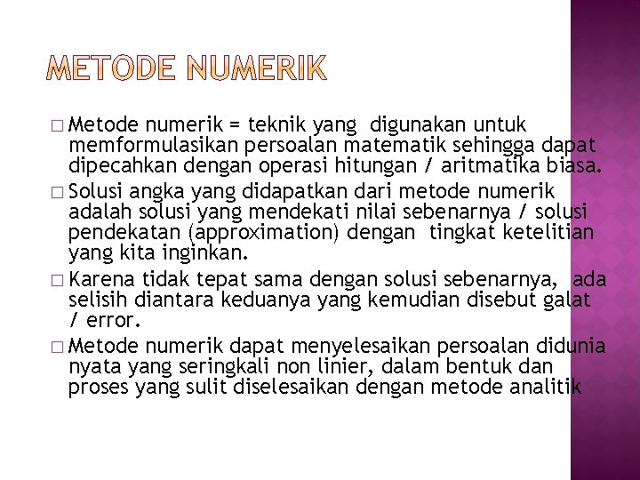 � Metode numerik = teknik yang digunakan untuk memformulasikan persoalan matematik sehingga dapat dipecahkan � Metode numerik = teknik yang digunakan untuk memformulasikan persoalan matematik sehingga dapat dipecahkan