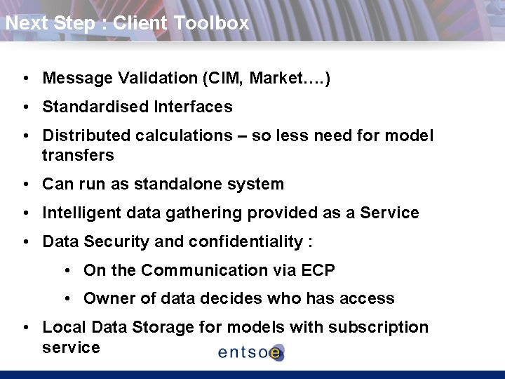 Next Step : Client Toolbox • Message Validation (CIM, Market…. ) • Standardised Interfaces