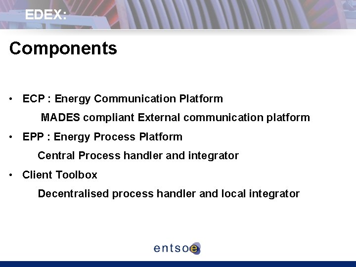 EDEX: Components • ECP : Energy Communication Platform MADES compliant External communication platform •