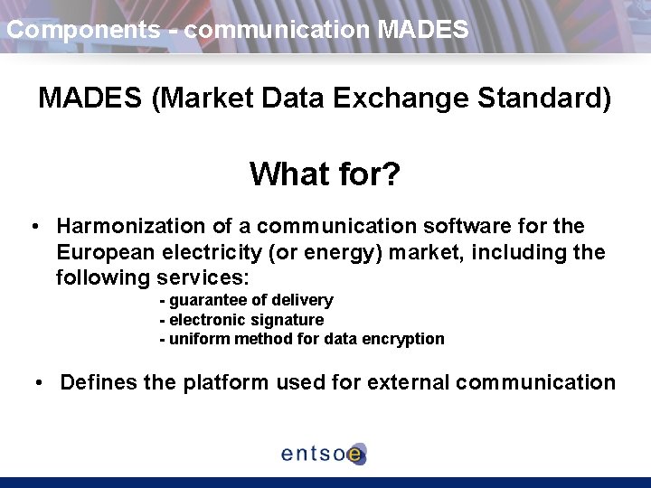 Components - communication MADES (Market Data Exchange Standard) What for? • Harmonization of a