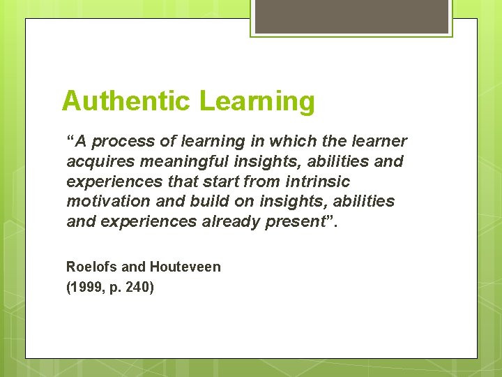 Authentic Learning “A process of learning in which the learner acquires meaningful insights, abilities