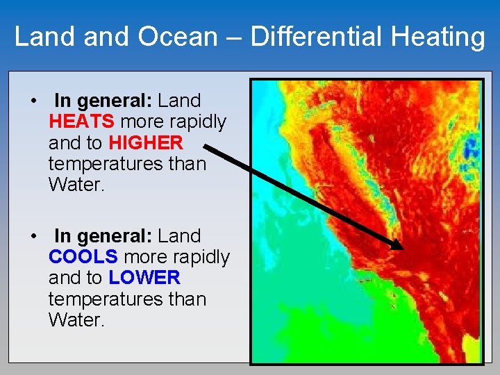 Land Ocean – Differential Heating • In general: Land HEATS more rapidly and to