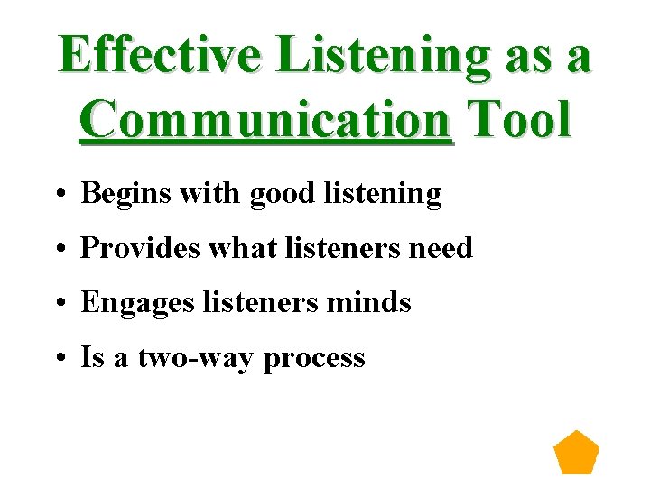 Effective Listening as a Communication Tool • Begins with good listening • Provides what