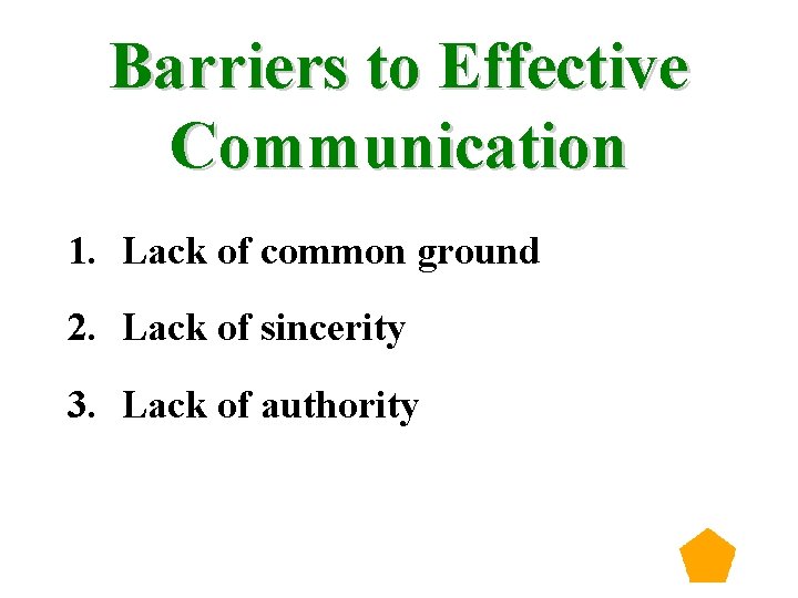 Barriers to Effective Communication 1. Lack of common ground 2. Lack of sincerity 3.