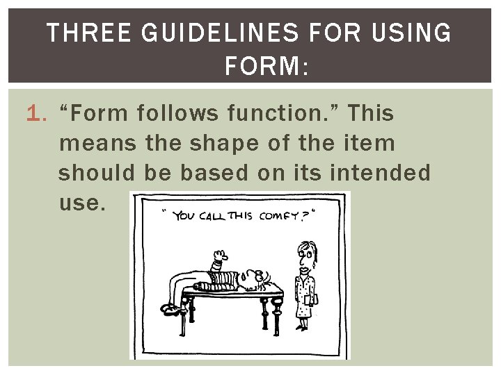 THREE GUIDELINES FOR USING FORM: 1. “Form follows function. ” This means the shape