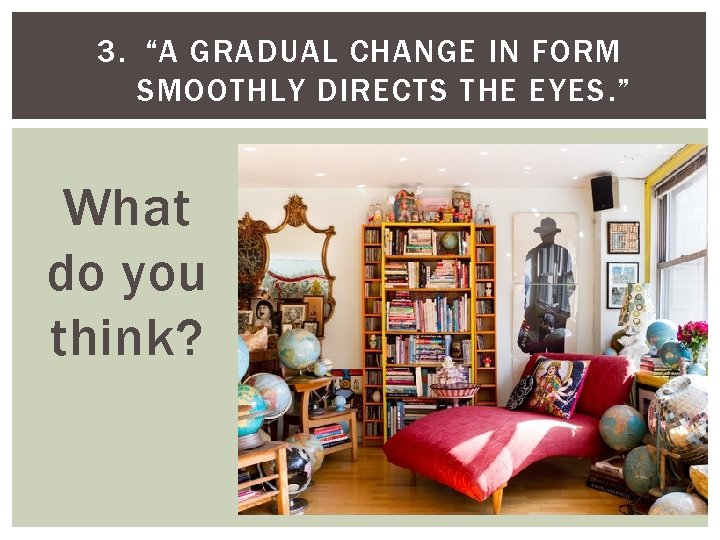 3. “A GRADUAL CHANGE IN FORM SMOOTHLY DIRECTS THE EYES. ” What do you