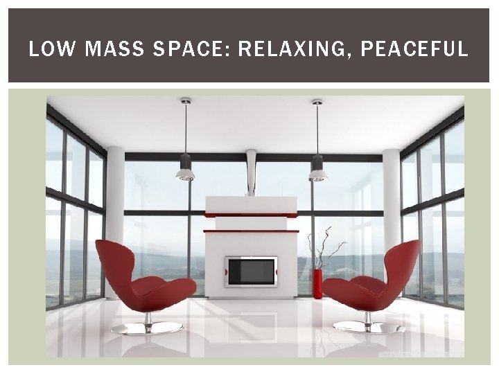 LOW MASS SPACE: RELAXING, PEACEFUL 