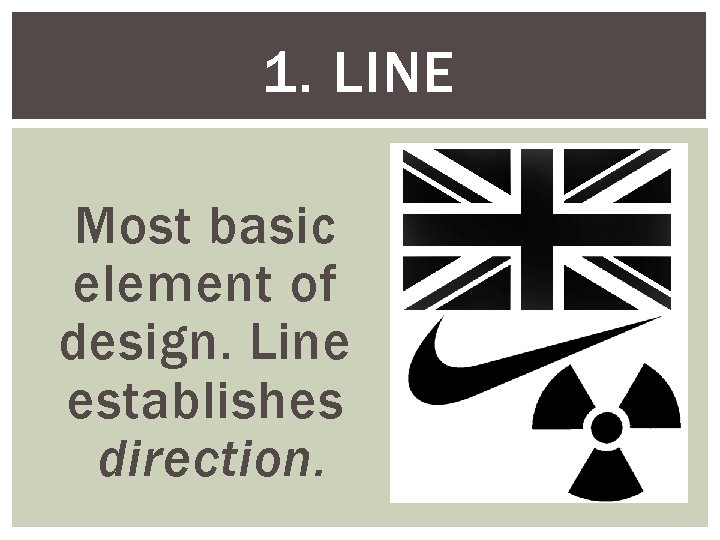 1. LINE Most basic element of design. Line establishes direction. 