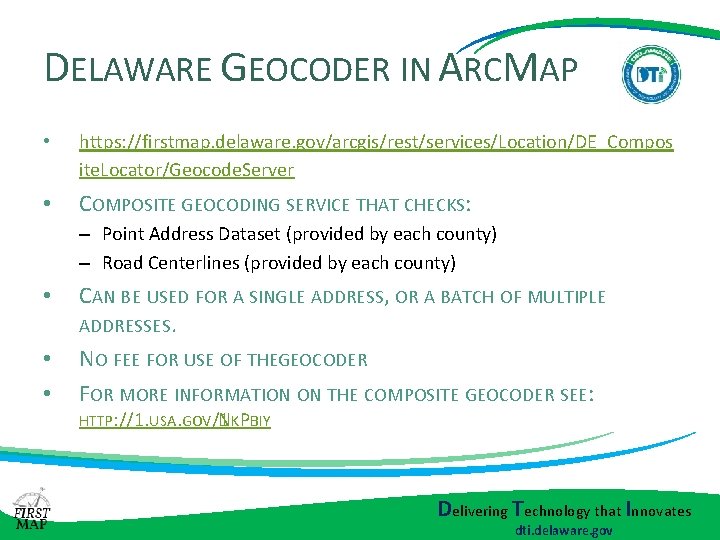 DELAWARE GEOCODER IN ARCMAP • https: //firstmap. delaware. gov/arcgis/rest/services/Location/DE_Compos ite. Locator/Geocode. Server • COMPOSITE DELAWARE GEOCODER IN ARCMAP • https: //firstmap. delaware. gov/arcgis/rest/services/Location/DE_Compos ite. Locator/Geocode. Server • COMPOSITE