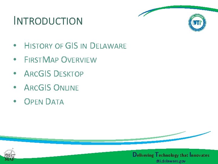 INTRODUCTION • • • HISTORY OF GIS IN DELAWARE FIRSTMAP OVERVIEW ARCGIS DESKTOP ARCGIS INTRODUCTION • • • HISTORY OF GIS IN DELAWARE FIRSTMAP OVERVIEW ARCGIS DESKTOP ARCGIS