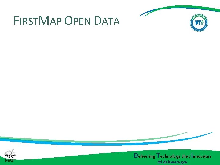 FIRSTMAP OPEN DATA Delivering Technology that Innovates dti. delaware. gov FIRSTMAP OPEN DATA Delivering Technology that Innovates dti. delaware. gov
