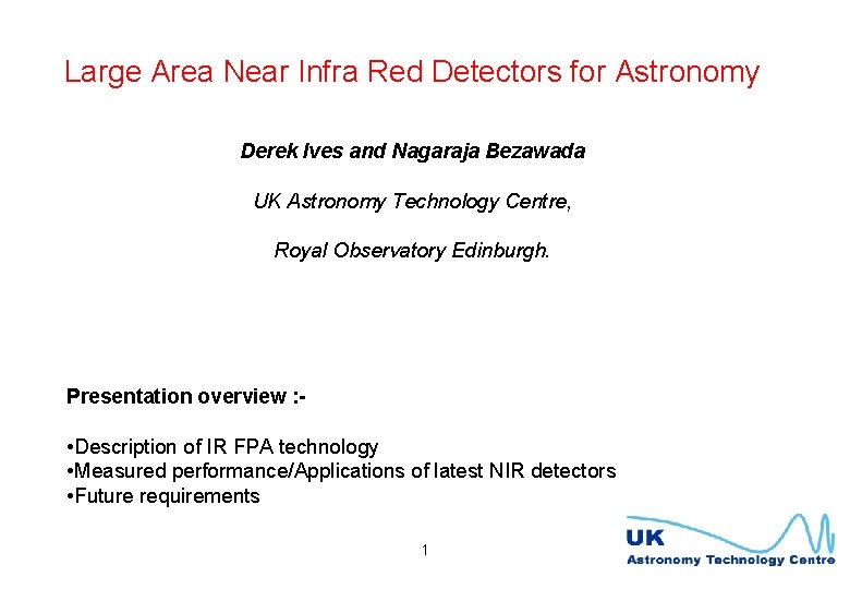 Large Area Near Infra Red Detectors for Astronomy Derek Ives and Nagaraja Bezawada UK