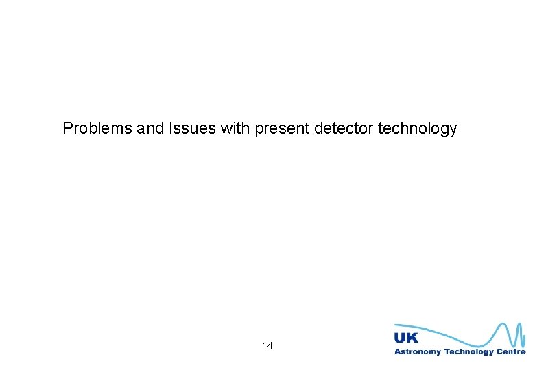 Problems and Issues with present detector technology 14 
