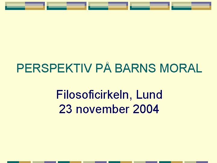 PERSPEKTIV PÅ BARNS MORAL Filosoficirkeln, Lund 23 november 2004 