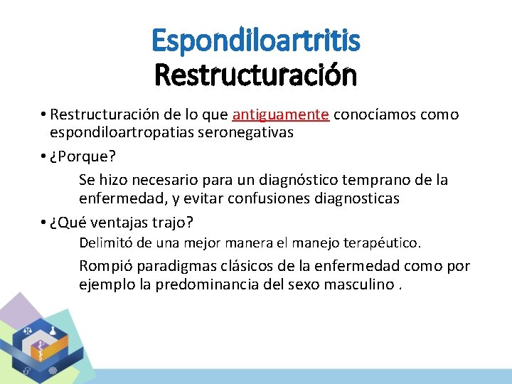 Espondiloartritis Restructuración • Restructuración de lo que antiguamente conocíamos como espondiloartropatias seronegativas • ¿Porque?