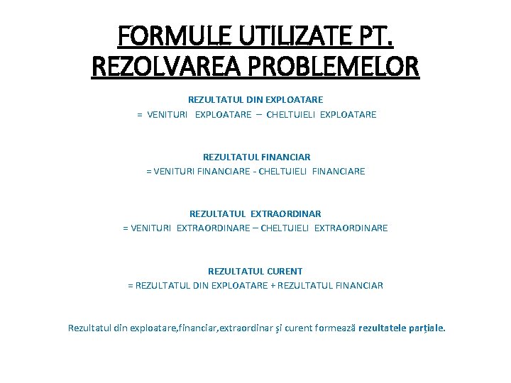 FORMULE UTILIZATE PT. REZOLVAREA PROBLEMELOR REZULTATUL DIN EXPLOATARE = VENITURI EXPLOATARE – CHELTUIELI EXPLOATARE