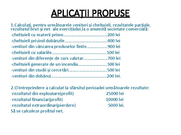 APLICAȚII PROPUSE 1. Calculați, pentru următoarele venituri și cheltuieli, rezultatele parțiale, rezultatul brut și