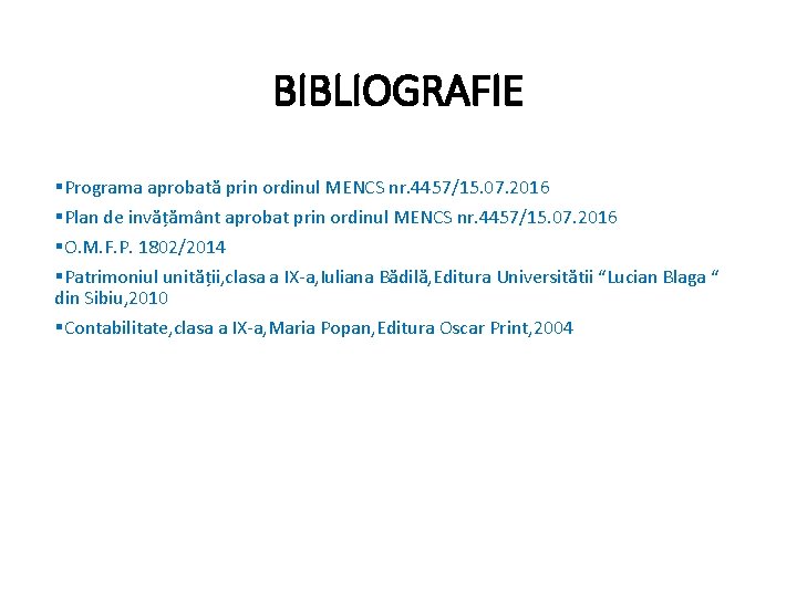 BIBLIOGRAFIE §Programa aprobată prin ordinul MENCS nr. 4457/15. 07. 2016 §Plan de invățământ aprobat