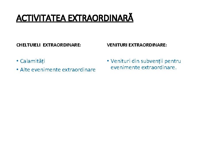 ACTIVITATEA EXTRAORDINARĂ CHELTUIELI EXTRAORDINARE: VENITURI EXTRAORDINARE: • Calamități • Alte evenimente extraordinare • Venituri