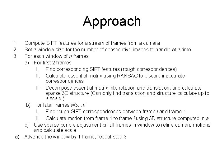 Approach 1. 2. 3. Compute SIFT features for a stream of frames from a
