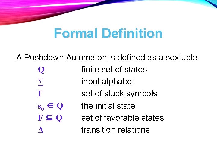 Formal Definition A Pushdown Automaton is defined as a sextuple: Q finite set of Formal Definition A Pushdown Automaton is defined as a sextuple: Q finite set of