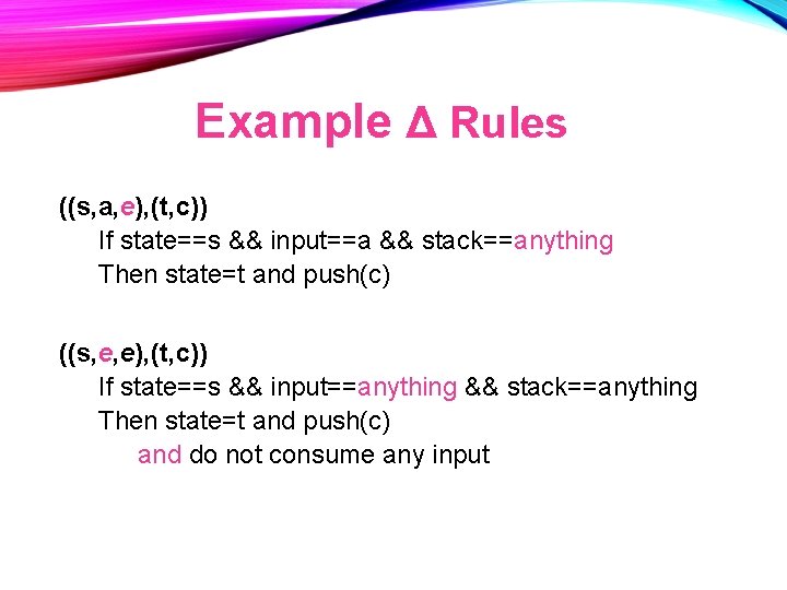 Example Δ Rules ((s, a, e), (t, c)) If state==s && input==a && stack==anything Example Δ Rules ((s, a, e), (t, c)) If state==s && input==a && stack==anything
