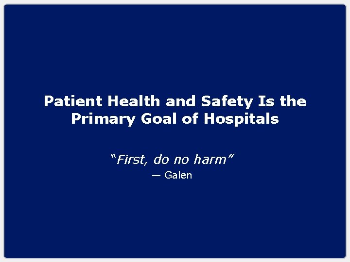 Patient Health and Safety Is the Primary Goal of Hospitals “First, do no harm”