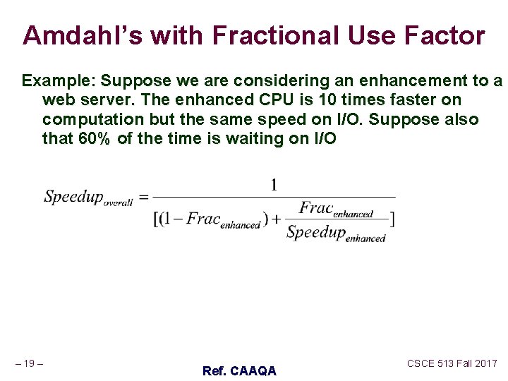 Amdahl’s with Fractional Use Factor Example: Suppose we are considering an enhancement to a Amdahl’s with Fractional Use Factor Example: Suppose we are considering an enhancement to a