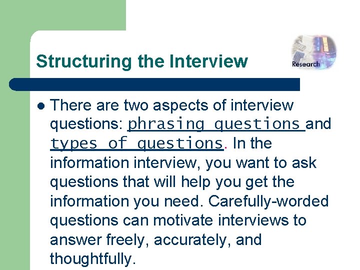 Structuring the Interview l There are two aspects of interview questions: phrasing questions and