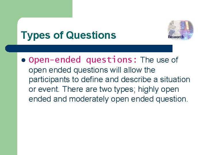 Types of Questions l Open-ended questions: The use of open ended questions will allow