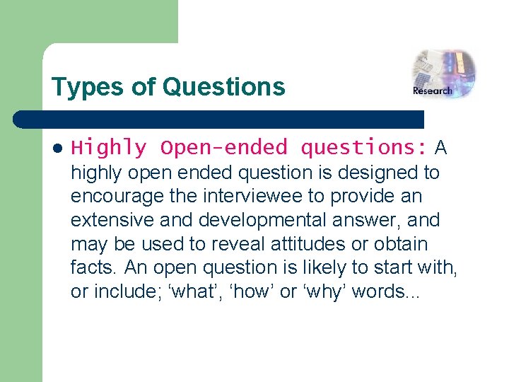 Types of Questions l Highly Open-ended questions: A highly open ended question is designed
