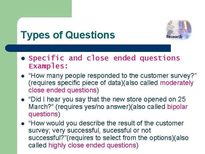 Types of Questions l Specific and close ended questions Examples: l “How many people