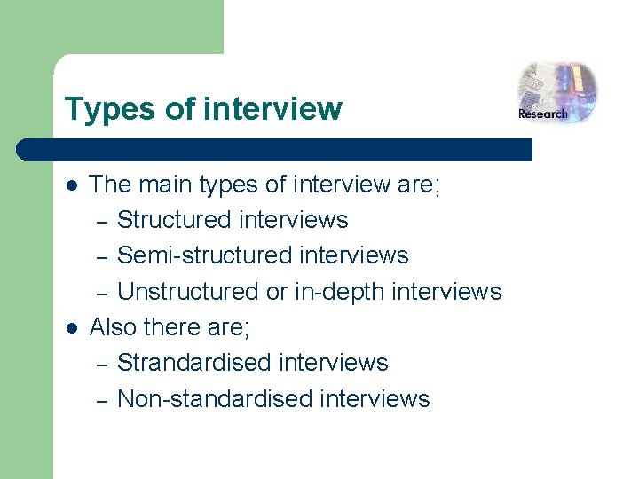 Types of interview l l The main types of interview are; – Structured interviews