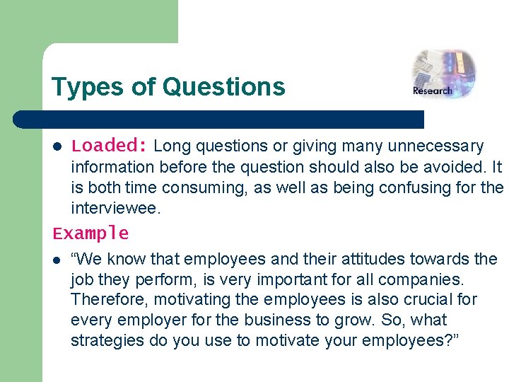 Types of Questions l Loaded: Long questions or giving many unnecessary information before the