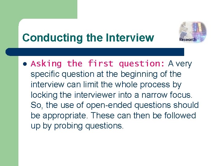 Conducting the Interview l Asking the first question: A very specific question at the