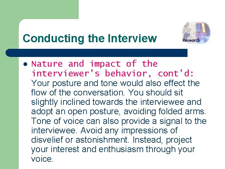 Conducting the Interview l Nature and impact of the interviewer’s behavior, cont’d: Your posture