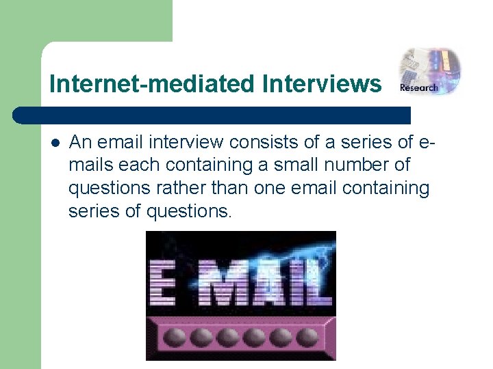 Internet-mediated Interviews l An email interview consists of a series of emails each containing