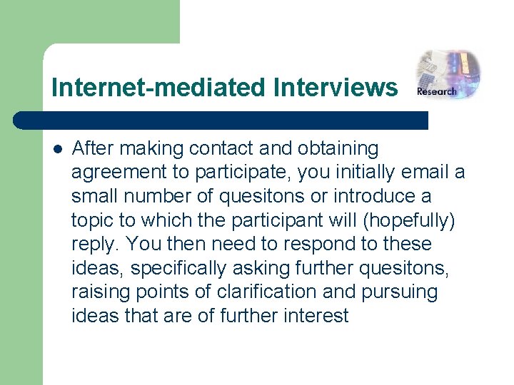 Internet-mediated Interviews l After making contact and obtaining agreement to participate, you initially email