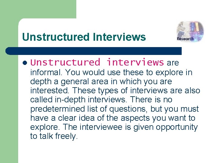 Unstructured Interviews l Unstructured interviews are informal. You would use these to explore in