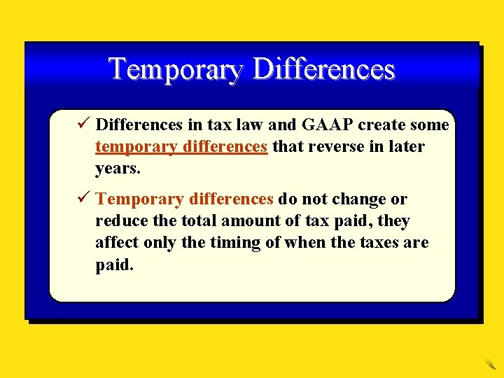 Temporary Differences ü Differences in tax law and GAAP create some temporary differences that