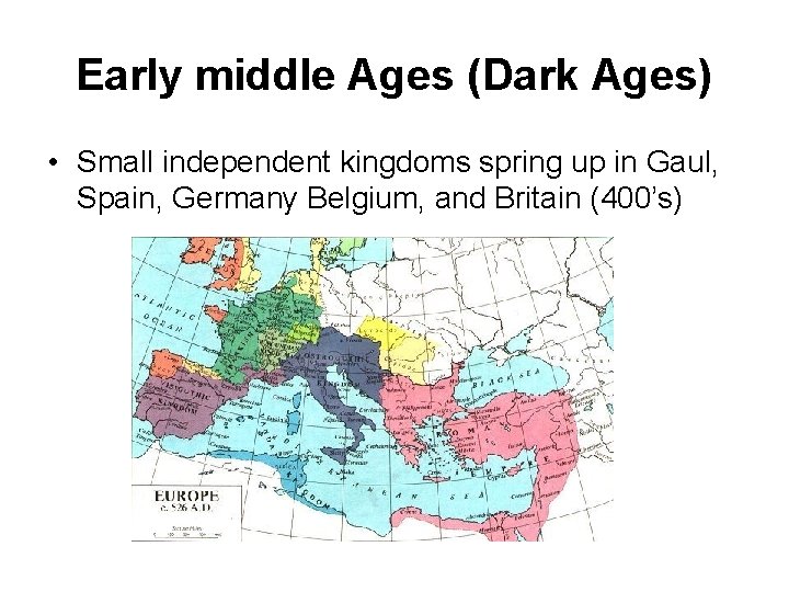 Early middle Ages (Dark Ages) • Small independent kingdoms spring up in Gaul, Spain,