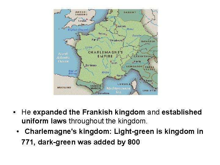  • He expanded the Frankish kingdom and established uniform laws throughout the kingdom.