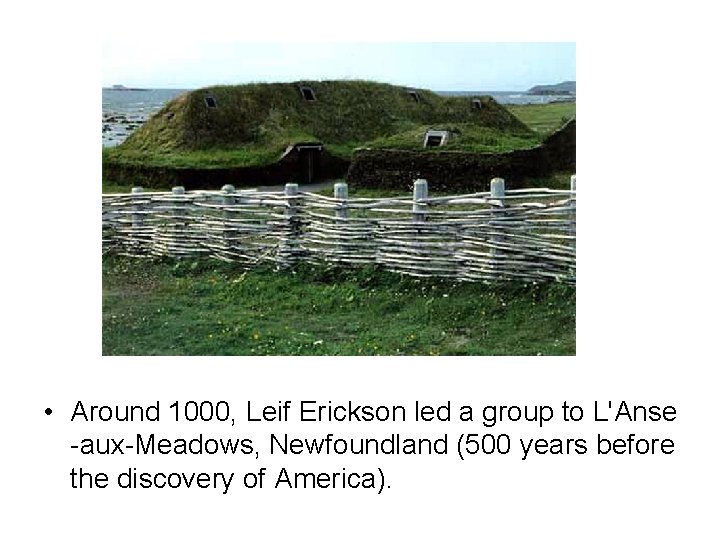  • Around 1000, Leif Erickson led a group to L'Anse -aux-Meadows, Newfoundland (500