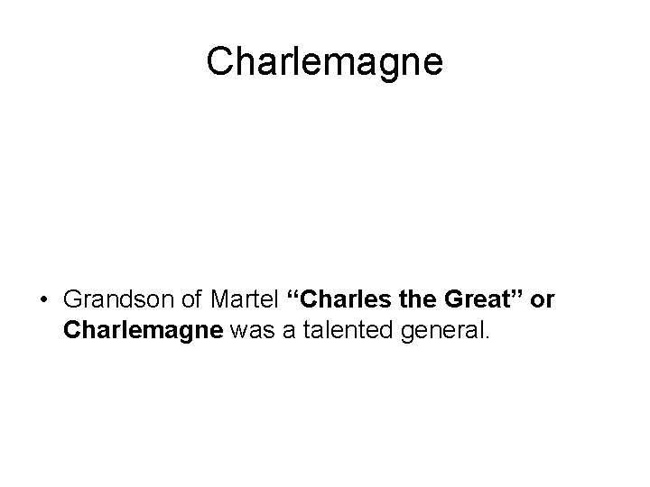 Charlemagne • Grandson of Martel “Charles the Great” or Charlemagne was a talented general.