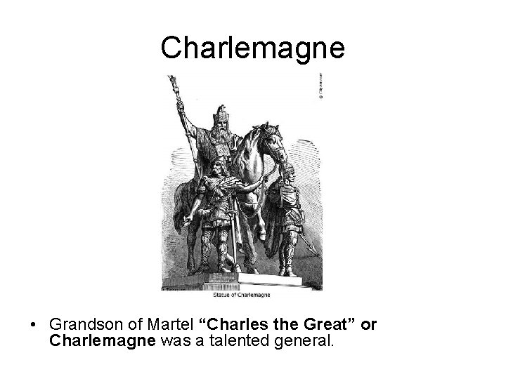 Charlemagne • Grandson of Martel “Charles the Great” or Charlemagne was a talented general.