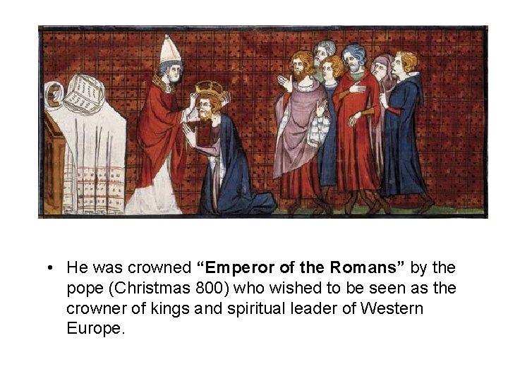  • He was crowned “Emperor of the Romans” by the pope (Christmas 800)
