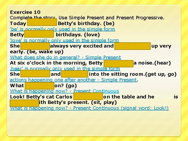 Exercise 10 Complete the story. Use Simple Present and Present Progressive. Today is Betty's